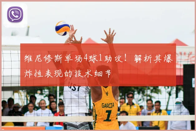 维尼修斯单场4球1助攻!解析其爆炸性表现的技术细节