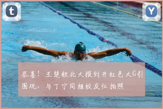 恭喜！王楚钦北大报到开红色大G引围观，与丁宁同框校友忙拍照