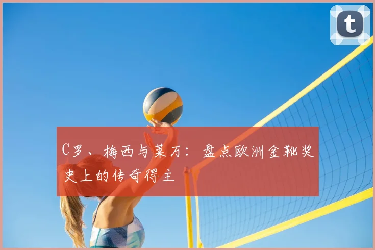 C罗、梅西与莱万：盘点欧洲金靴奖史上的传奇得主