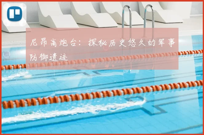 尼昂高炮台：探秘历史悠久的军事防御遗迹