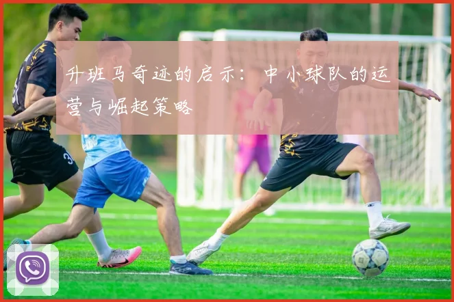 升班马奇迹的启示：中小球队的运营与崛起策略
